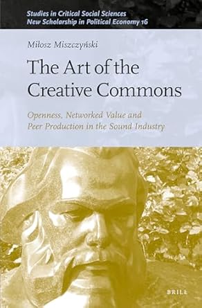 the art of the creative commons openness networked value and peer production in the sound industry 1st