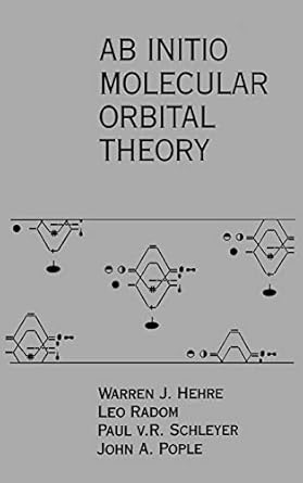 ab initio molecular orbital theory 1st edition warren j hehre ,leo radom ,paul von r schleyer ,john pople