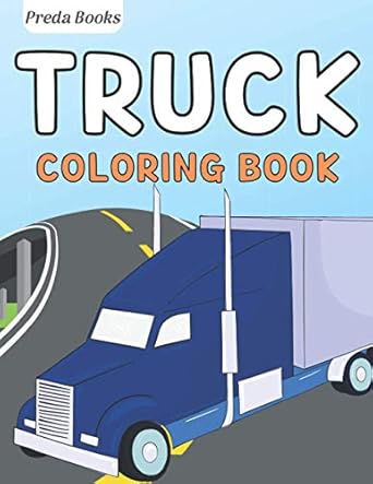 truck coloring book for kids ages 4 8 for kids who love trucks 1st edition preda books b092l316zx,