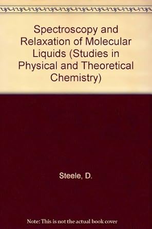 spectroscopy and relaxation of molecular liquids 1st edition d steele ,j yarwood 0444891366, 978-0444891365