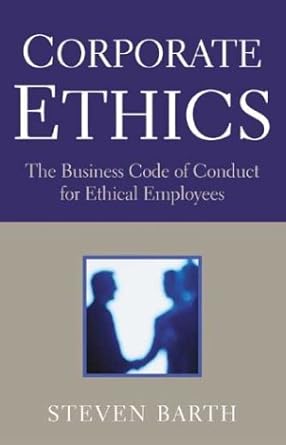 corporate ethics how to update or develop your ethics code so that it is in compliance with the new laws of