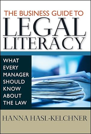 the business guide to legal literacy what every manager should know about the law 1st edition hanna hasl