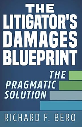 the litigators damages blueprint the pragmatic solution 1st edition richard f bero 1733292306, 978-1733292306