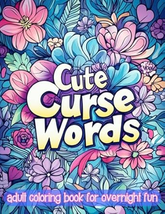 cute curse words adult coloring book for overnight fun naughty and dirty coloring pages for women 1st edition