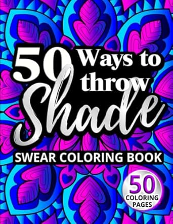 50 ways to throw shade swear coloring book funny quotes and offensive profanity designs for adults 1st