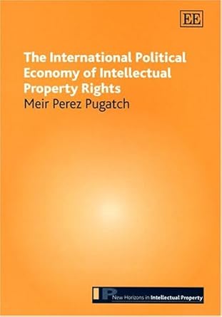the international political economy of intellectual property rights 1st edition meir perez pugatch