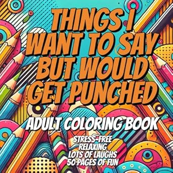 things i want to say but would get punched adult coloring book 50 sassy and sarcastic phrases you wish you