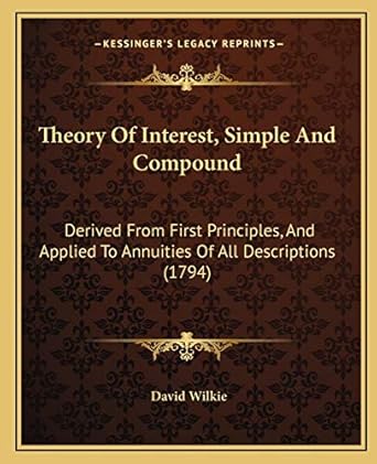 theory of interest simple and compound derived from first principles and applied to annuities of all