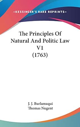 the principles of natural and politic law v1 1st edition j j burlamaqui ,thomas nugent 1436531829,