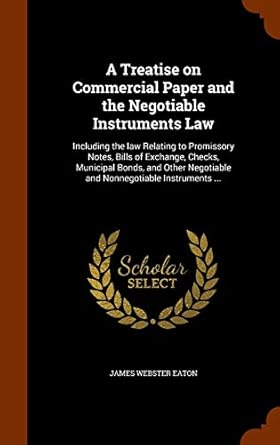 a treatise on commercial paper and the negotiable instruments law including the law relating to promissory