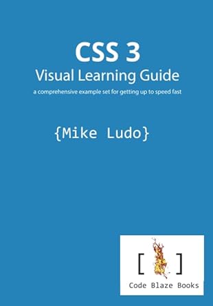 css 3 visual learning guide a comprehensive example set for getting up to speed fast 1st edition mike ludo