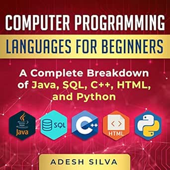computer programming languages for beginners a complete breakdown of java sql c++ html and python 1st edition