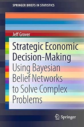 strategic economic decision making using bayesian belief networks to solve complex problems 2013th edition