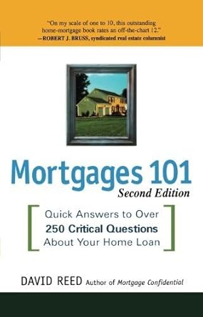 mortgages 101 quick answers to over 250 critical questions about your home loan by david reed 1st edition