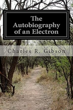 the autobiography of an electron wherein the scientific ideas of the present time are explained in an
