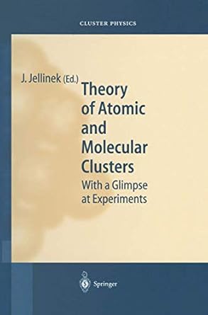theory of atomic and molecular clusters with a glimpse at experiments 1st edition julius jellinek 3642635709,