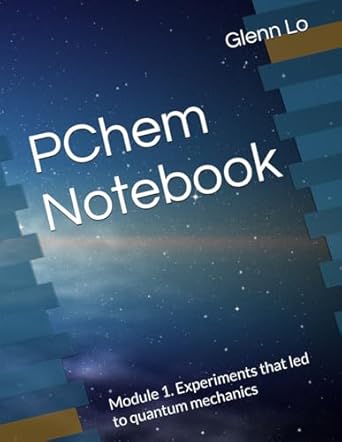 pchem notebook module 1 experiments that led to quantum mechanics 1st edition glenn lo b0drywcm89,