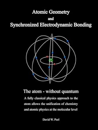 atomic geometry and synchronized electrodynamic bonding the atom without quantum 1st edition mr david william