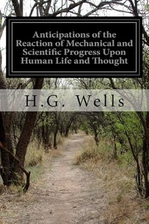 anticipations of the reaction of mechanical and scientific progress upon human life and thought by h g wells