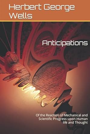anticipations of the reaction of mechanical and scientific progress upon human life and thought 1st edition
