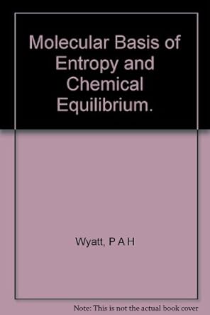 the molecular basis of entropy and chemical equilibrium monographs for teachers no 19 1st edition p a h wyatt