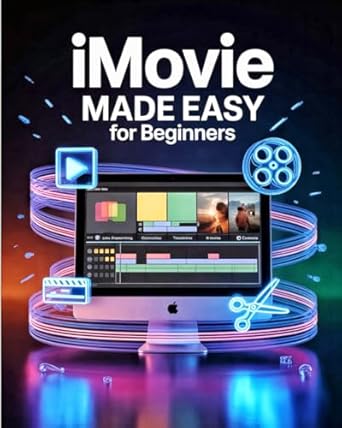 imovie made easy for beginners a step by step guide to video editing and movie creation on mac and iphone for