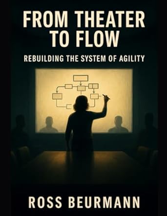 from theater to flow rebuilding the system behind agility 1st edition ross beurmann b0ff2q38wg, 979-8288520075
