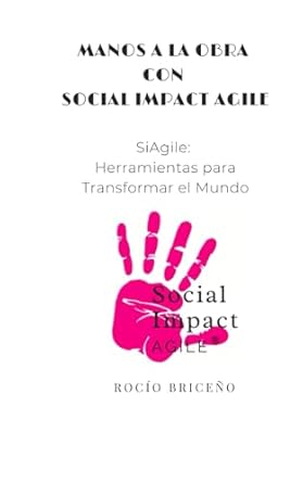 manos a la obra con social impact agile siagile herramientas para transformar el mundo 1st edition rocio