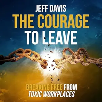 the courage to leave breaking free from toxic workplaces 1st edition jeff davis b0f8kldnfz
