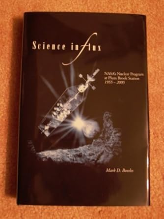 science in flux nasas nuclear program at plum brook station 1955 2005 1st edition mark d bowles b000ke1o4m