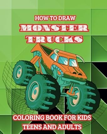 how to draw monster trucks coloring book for kids teens and adults good gift idea for lovers of heavy duty