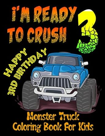 im ready to crush 3 happy 3rd birthday monster truck coloring book for kids 100 cute unique monster truck
