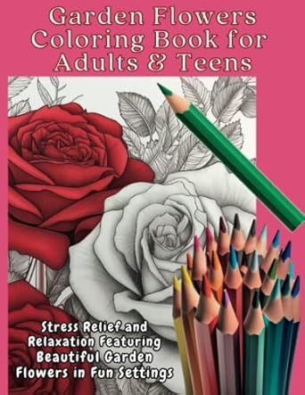 garden flowers coloring book for adults and teens 60 highly detailed settings for stress relief and