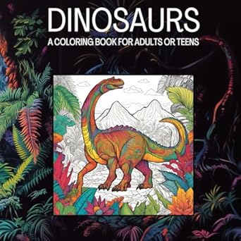 dinosaurs a coloring book for adults or kids a creative and fun way to relax and relieve stress 1st edition