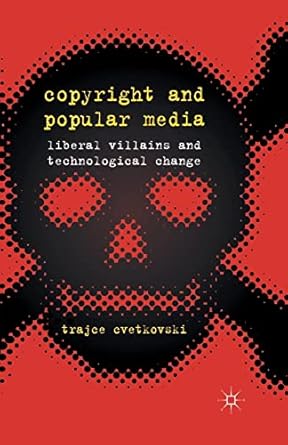 copyright and popular media liberal villains and technological change 1st edition t cvetkovski 1349349933,