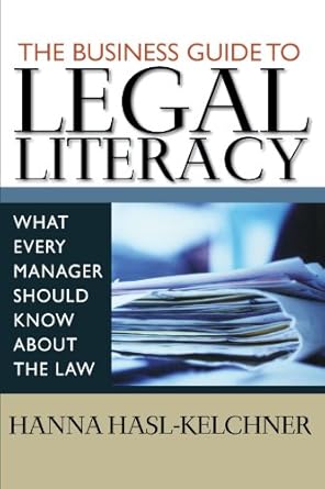 the business guide to legal literacy what every manager should know about the law 1st edition hanna hasl