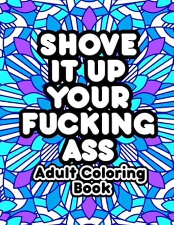 shove it up your f cking a adult coloring book 1st edition john t b0bf2hckm4, 979-8352220016