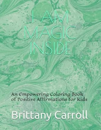 i am magic inside an empowering coloring book of positive affirmations for kids 1st edition brittany carroll