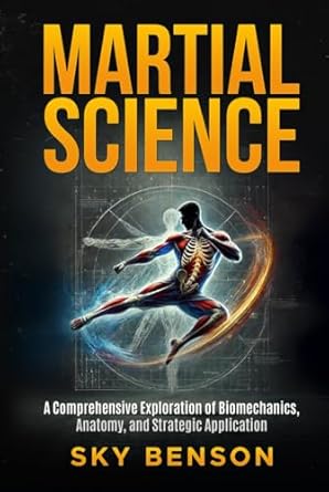 martial science a comprehensive exploration of biomechanics anatomy and strategic application 1st edition sky