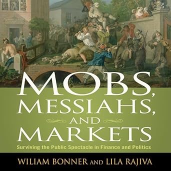 mobs messiahs and markets lib/e surviving the public spectacle in finance and politics 1st edition william