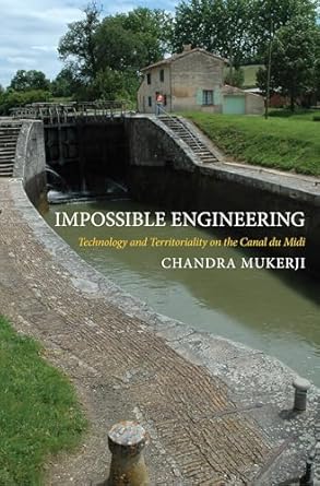 impossible engineering technology and territoriality on the canal du midi 1st edition chandra mukerji