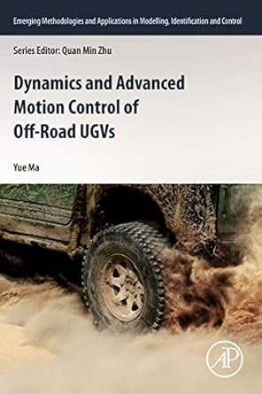 dynamics and advanced motion control of off road ugvs 1st edition yue ma 0128187999, 978-0128187999