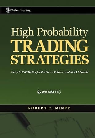 high probability trading strategies entry to exit tactics for the forex futures and stock markets 1st edition