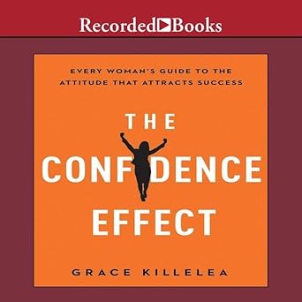 the confidence effect every womans guide to the attitude that attracts success 1st edition grace killelea