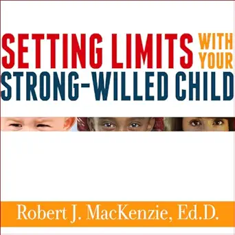 setting limits with your strong willed child eliminating conflict by establishing clear firm and respectful