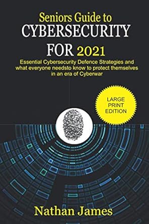 seniors guide to cybersecurity for 2021 essential cybersecurity defence strategies and what everyone needs to