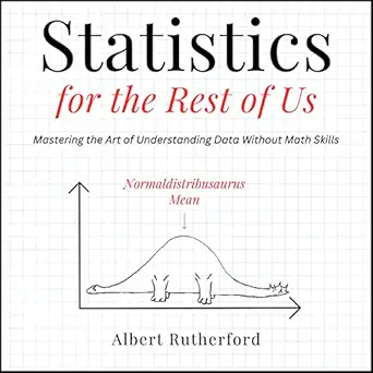 statistics for the rest of us mastering the art of understanding data without numbers 1st edition albert