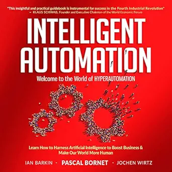 intelligent automation learn how to harness artificial intelligence to boost business and make our world more