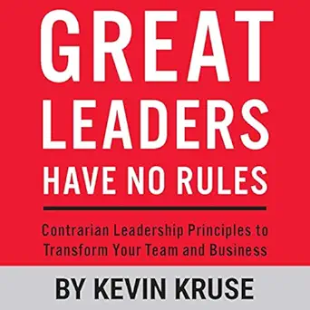 great leaders have no rules contrarian leadership principles to transform your team and business 1st edition