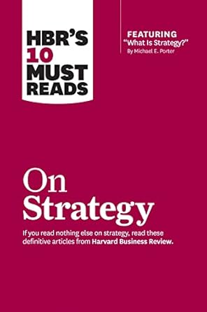 hbrs 10 must reads on strategy 1st edition harvard business review ,michael e porter ,w chan kim ,renee a